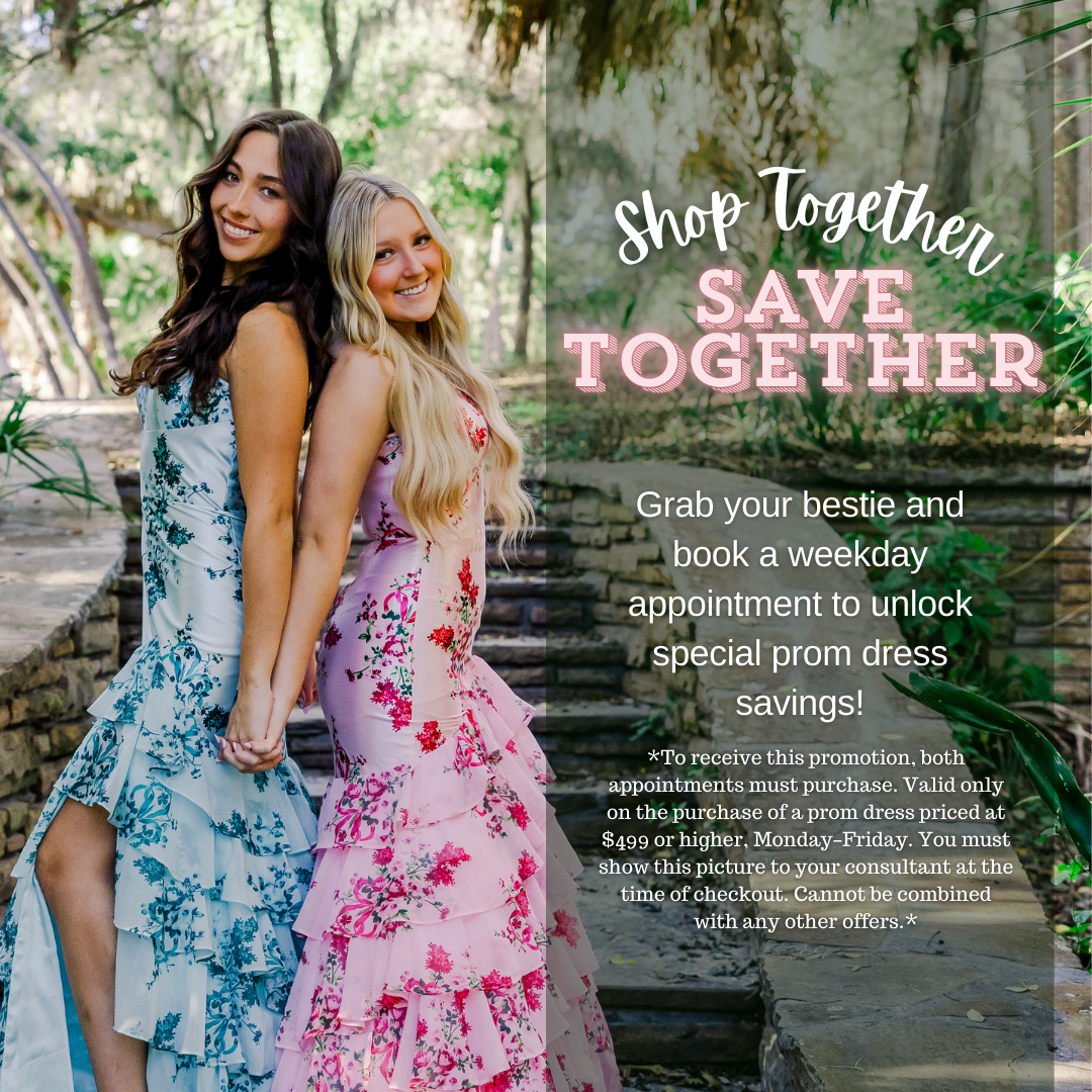 Book a weekday appointment with your bestie and you can both save on your dream prom dress! Image includes two girls wearing prom dresses and descriptive text for the promotion. *To receive this promotion both appointments must purchase. Only valid on a purchase of a prom dress priced at $499 or higher, Monday-Friday and you must show this picture to your consultant at time of checkout. Cannot be combined with any other offers.*